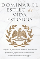 DOMINAR EL ESTILO DE VIDA ESTOICA: MEJORA TU FORTALEZA MENTAL, DISCIPLINA Y PRODUCTIVIDAD CON LA SABIDURÍA ESTOICA ANTIGUA B08N3GGSGL Book Cover