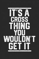It's a Cross Thing You Wouldn't Get It: Blank Lined Journal - great for Notes, To Do List, Tracking (6 x 9 120 pages) 1679167006 Book Cover