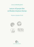 Lexicon of Eponym Dies on Rhodian Amphora Stamps. Volume 4: Eponyms T to X 2111390259 Book Cover