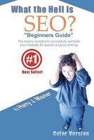 What the Hell is SEO "Beginners Guide" Color Version: The basics needed to successfully optimize your website for search engine ranking 1440420963 Book Cover