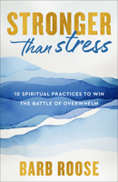 Stronger Than Stress: 10 Spiritual Practices to Win the Battle of Overwhelm 0800745930 Book Cover