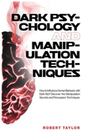 Dark Psychology and Manipulation Techniques: How to Influence Human Behavior with Dark NLP. Discover the Manipulation Secrets and Persuasion Techniques B08CWCGTYZ Book Cover