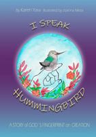 I Speak Hummingbird : A Story of God's Fingerprint on Creation 0578765942 Book Cover