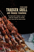 Traeger Grill and Smoker Cookbook: The Complete Guide For Beginners To Using The Traeger Grill. Inexpensive, Easy And Quick Recipes To Enjoy With Your Friends And Family 1801892032 Book Cover