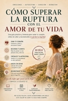 CÓMO SUPERAR LA RUPTURA CON EL AMOR DE TU VIDA: Deja de esperar a quien no te elige y reconstruye tu vida sin perder la dignidad (Educación y psicología) (Spanish Edition) B0H44NGB76 Book Cover