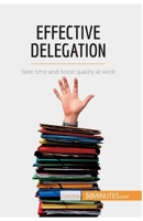 Effective Delegation: Save time and boost quality at work 2806291674 Book Cover