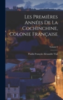 Les Premières Années De La Cochinchine, Colonie Française Volume 2 1145444202 Book Cover