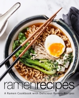 Ramen Recipes: A Ramen Cookbook with Delicious Ramen Recipes 1987655761 Book Cover