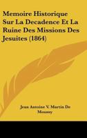 Memoire Historique Sur La Decadence Et La Ruine Des Missions Des Jesuites (1864) 2012749593 Book Cover