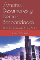 Amores, Desamores y Dem�s Barbaridades: El Coleccionista de Prosas Vol. I 1718037821 Book Cover