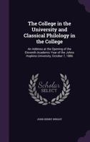 The College in the University and Classical Philology in the College. an Address at the Opening of T 0526498943 Book Cover