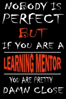 Nobody is perfect but if you'are a LEARNING MENTOR you're pretty damn close: This Journal is the new gift for LEARNING MENTOR it WILL Help you to organize your life and to work on your goals for girls 166135856X Book Cover