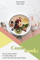 Cookbook: Easy and Delicious Meals For Healthy Weight Loss + Super Tasty Homemade Yogurt Recipes 1725959313 Book Cover