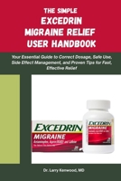 THE SIMPLE EXCEDRIN MIGRAINE RELIEF HANDBOOK: Your Essential Guide to Correct Dosage, Safe Use, Side Effect Management, and Proven Tips for Fast, Effective Relief B0G6CYV5QF Book Cover