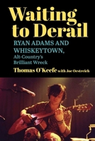 Waiting to Derail: Ryan Adams and Whiskeytown, Alt-Country's Brilliant Wreck 1510786414 Book Cover