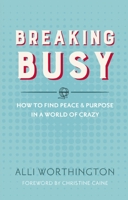 Breaking Busy: How to Find Peace and Purpose in a World of Crazy 0310342228 Book Cover