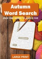 Autumn Word Search: Over 1000 Words to Search For - LARGE PRINT: Puzzle Book For Adults, Seniors, Teens, & Kids - Fall, Halloween, Autumn Gifts | Fall Gifts for Women and Men 195949600X Book Cover