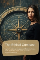 The Ethical Compass: In an era where our lives are inseparable from the digital, The Ethical Compassilluminates the hidden moral landscapes of our online existence… B0GGNXYBRK Book Cover