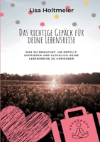 Das richtige Gep�ck f�r Deine Lebensreise: Was Du brauchst, um erf�llt, zufrieden und gl�cklich Deine Lebensreise zu genie�en 3347020103 Book Cover