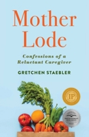 Mother Lode: Confessions of a Reluctant Caregiver 1647422833 Book Cover