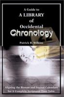 A Guide to A library of Occidental Chronology: Aligning the Roman and Sacred Calendars for A Complete Scriptural Time Table 0595216587 Book Cover