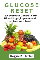 Glucose Reset: Top Secret To Control Your Blood Sugar, Improve And Maintain Your Health B0BW3GJNW1 Book Cover