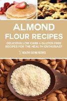 Almond Flour Recipes: Delicious Low-Carb & Gluten Free Recipes for the Health Enthusiast 1500538604 Book Cover