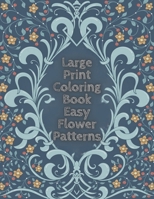 Large Print Coloring Book Easy Flower Patterns: An Adult Coloring Book with Bouquets, Wreaths, Swirls, Patterns, Decorations, Inspirational Designs, and Much More! B08R4954TS Book Cover