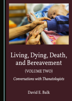 Living, Dying, Death, and Bereavement (Volume Two): Conversations with Thanatologists 1527559599 Book Cover