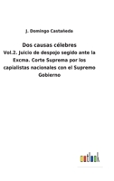 Dos causas célebres: Vol.2. Juicio de despojo segido ante la Excma. Corte Suprema por los capialistas nacionales con el Supremo Gobierno 3752482591 Book Cover