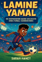 Lamine Yamal: Die inspirierende wahre Geschichte eines Fußball-Wunderkinds: Vom Straßentraum zum Barcelona-Star und Spaniens jüngstem Torschützen (German Edition) B0FLMY5VNZ Book Cover