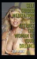 Self guided meditation to attract the woman of your dreams: Be free, be happy, be fulfilled! 1092901310 Book Cover