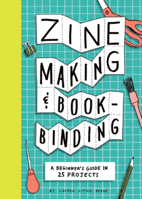 Zine Making and Bookbinding: A Beginner's Guide in 25 Projects 1797238752 Book Cover