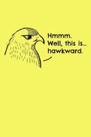 Hmmm. Well, this is...hawkward.: A Notebook for Hawk Lovers, Bird Watchers, and Pun Lovers. 1074822056 Book Cover