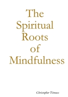 The Spiritual Roots of Mindfulness 0244750629 Book Cover