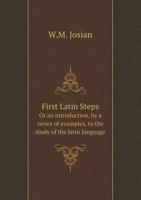 First Latin Steps Or an introduction, by a series of examples, to the study of the latin language 5519090017 Book Cover