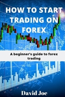 HOW TO START TRADING ON FOREX: A beginner’s guide to forex trading B0BH9DLLT1 Book Cover
