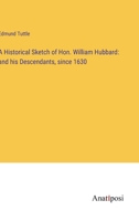 A Historical Sketch of Hon. William Hubbard: and his Descendants, since 1630 3382319594 Book Cover