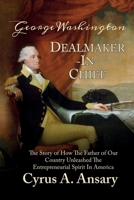 George Washington Dealmaker-In-Chief: The Story of How The Father of Our Country Unleashed The Entrepreneurial Spirit in America 1732687900 Book Cover