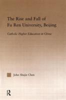 The Rise and Fall of Fu Ren University, Beijing: Catholic Higher Education in China 0415948169 Book Cover