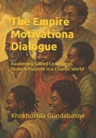 The Empire Motivational Dialogue: Awakening Sacred Leadership, Order & Purpose in a Chaotic World B0FH72XHV4 Book Cover