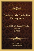 Das Meer ALS Quelle Der V�lkergr�sse: Eine Politisch-Geographische Studie (Classic Reprint) 1019025794 Book Cover