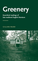 Greenery: Ecocritical Readings of Late Medieval English Literature (Manchester Medieval Literature) 0719072492 Book Cover