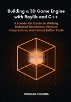 Building a 3D Game Engine with Raylib and C++: A Hands-On Guide to Writing Deferred Renderers, Physics Integrations, and robust Editor Tools B0GP9MTHJY Book Cover