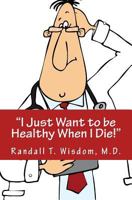 I Just Want to Be Healthy When I Die 1540667170 Book Cover