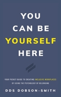 You Can Be Yourself Here: Your Pocket Guide to Creating Inclusive Workplaces by Using the Psychology of Belonging null Book Cover