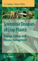 Sclerotinia Diseases of Crop Plants: Biology, Ecology and Disease Management 1402084072 Book Cover