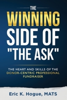 The Winning Side of the Ask: The Heart and Skills of the Donor-Centric Professional Fundraiser 1941555578 Book Cover