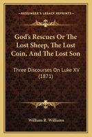 God's Rescues, or the Lost Sheep, the Lost Coin, and the Lost Son: Three Discourses on Luke XV. 0469085193 Book Cover