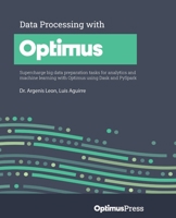 Data Processing with Optimus: Supercharge big data preparation tasks for analytics and machine learning with Optimus using Dask and PySpark 1801079560 Book Cover